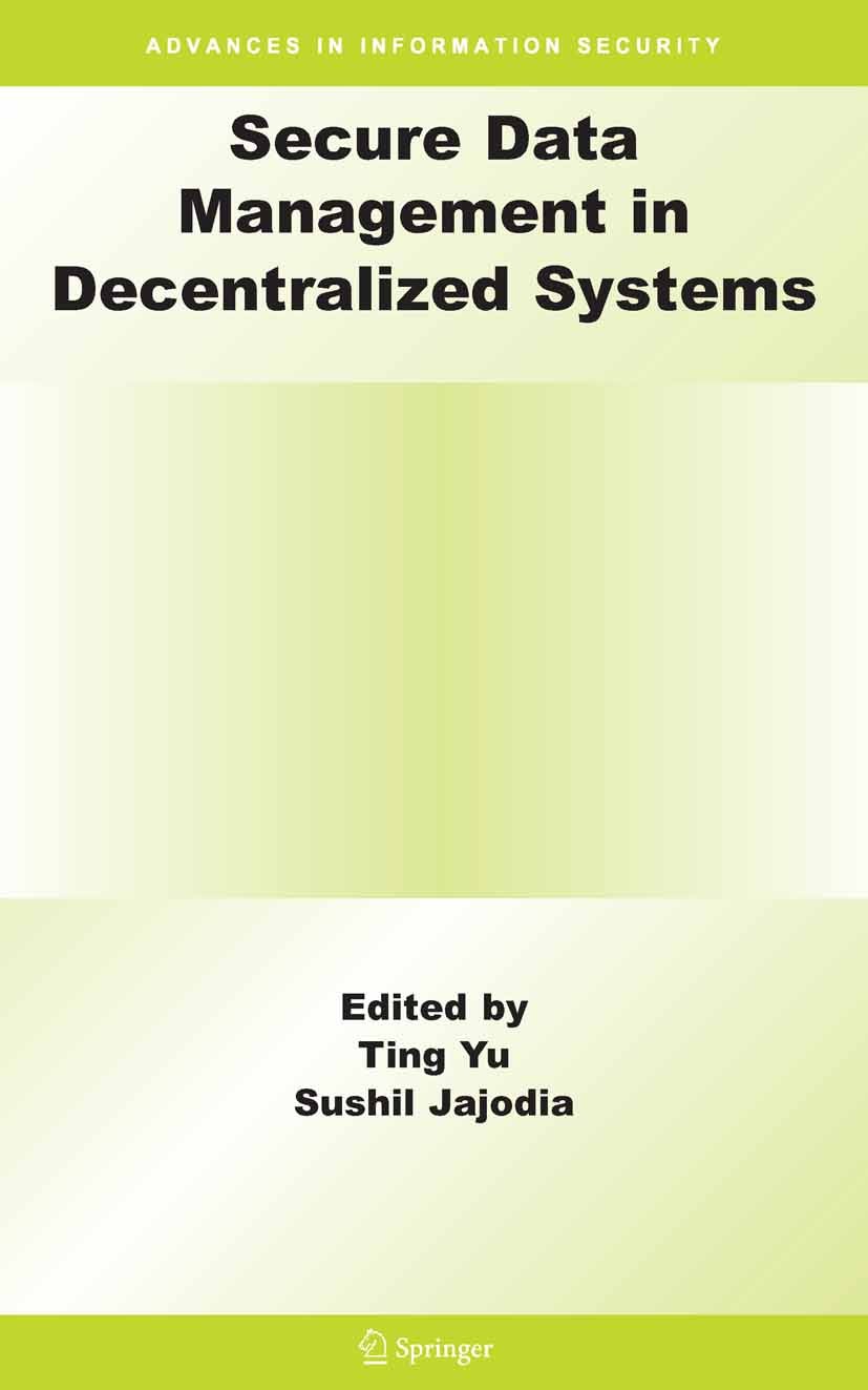 Titlebook: Secure Data Management in Decentralized Systems; Ting Yu,Sushil Jajodia Book 2007 Springer-Verlag US 2007 Access.Datenschutz.Extensible Ma Titlebook: Secure Data Management in Decentralized Systems; Ting Yu,Sushil Jajodia Book 2007 Springer-Verlag US 2007 Access.Datenschutz.Extensible Ma