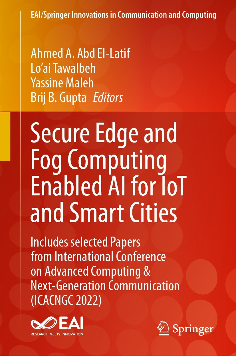Titlebook: Secure Edge and Fog Computing Enabled AI for IoT and Smart Cities ; Includes selected Pa Ahmed A. Abd El-Latif,Lo’ai Tawalbeh,Brij B. Gupta Titlebook: Secure Edge and Fog Computing Enabled AI for IoT and Smart Cities ; Includes selected Pa Ahmed A. Abd El-Latif,Lo’ai Tawalbeh,Brij B. Gupta