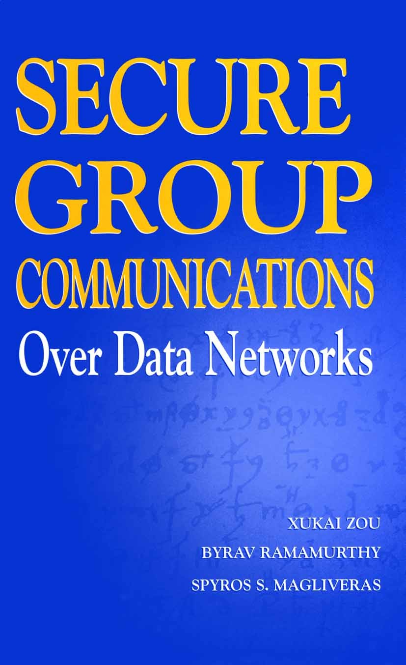 Titlebook: Secure Group Communications Over Data Networks; Xukai Zou,Byrav Ramamurthy,Spyros S. Magliveras Book 2005 Springer-Verlag New York 2005 Ac Titlebook: Secure Group Communications Over Data Networks; Xukai Zou,Byrav Ramamurthy,Spyros S. Magliveras Book 2005 Springer-Verlag New York 2005 Ac
