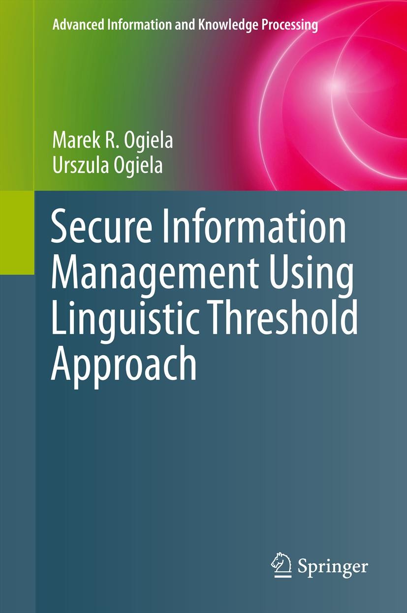 Titlebook: Secure Information Management Using Linguistic Threshold Approach; Marek R. Ogiela,Urszula Ogiela Book 2014 Springer-Verlag London 2014 Cr Titlebook: Secure Information Management Using Linguistic Threshold Approach; Marek R. Ogiela,Urszula Ogiela Book 2014 Springer-Verlag London 2014 Cr