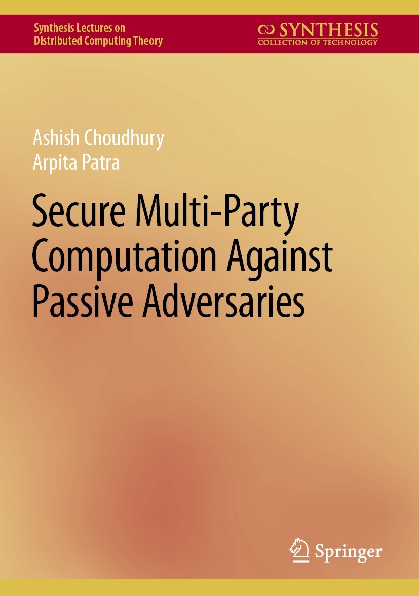 Titlebook: Secure Multi-Party Computation Against Passive Adversaries; Ashish Choudhury,Arpita Patra Book 2022 The Editor(s) (if applicable) and The Titlebook: Secure Multi-Party Computation Against Passive Adversaries; Ashish Choudhury,Arpita Patra Book 2022 The Editor(s) (if applicable) and The