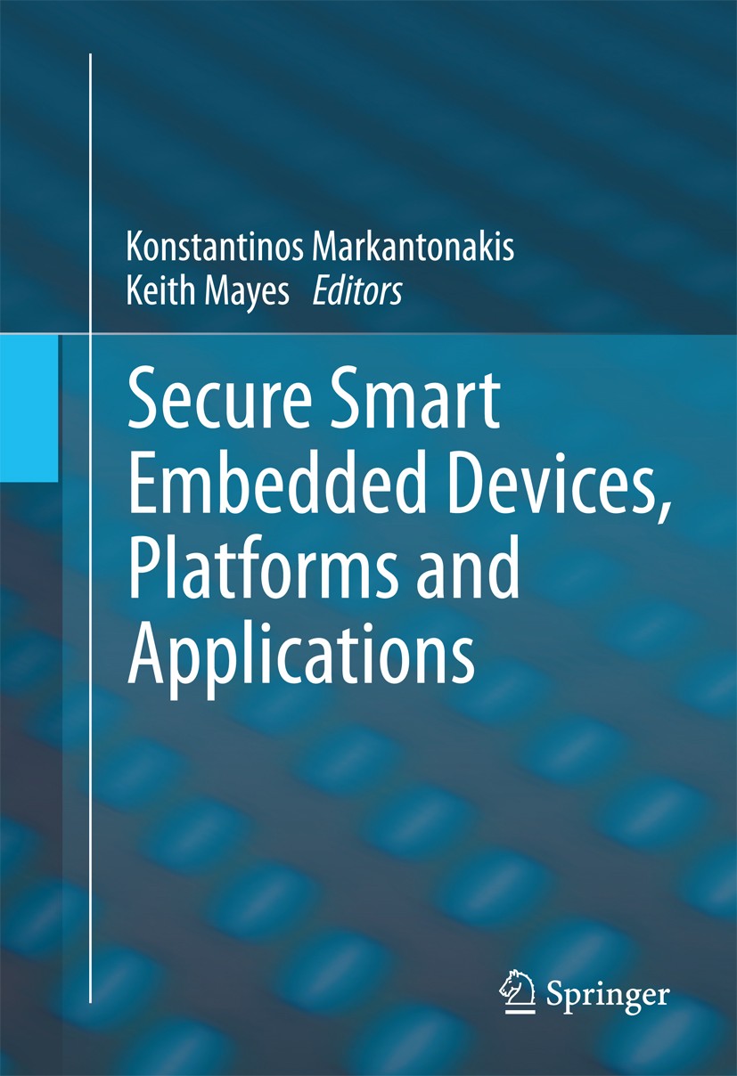 Titlebook: Secure Smart Embedded Devices, Platforms and Applications; Konstantinos Markantonakis,Keith Mayes Book 2014 Springer Science+Business Medi Titlebook: Secure Smart Embedded Devices, Platforms and Applications; Konstantinos Markantonakis,Keith Mayes Book 2014 Springer Science+Business Medi