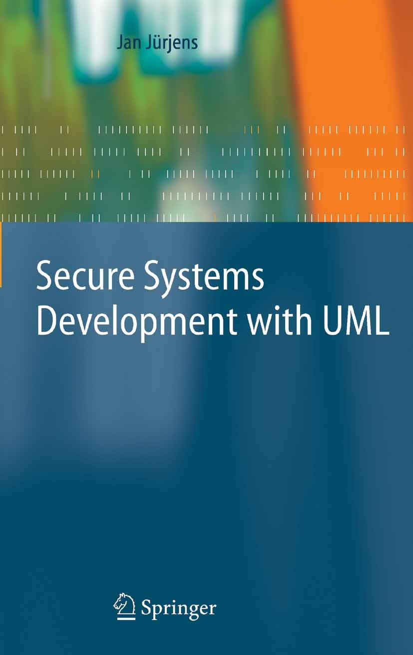 Titlebook: Secure Systems Development with UML; Jan Jürjens Book 2005 Springer-Verlag Berlin Heidelberg 2005 System Design.System Development.System Titlebook: Secure Systems Development with UML; Jan Jürjens Book 2005 Springer-Verlag Berlin Heidelberg 2005 System Design.System Development.System