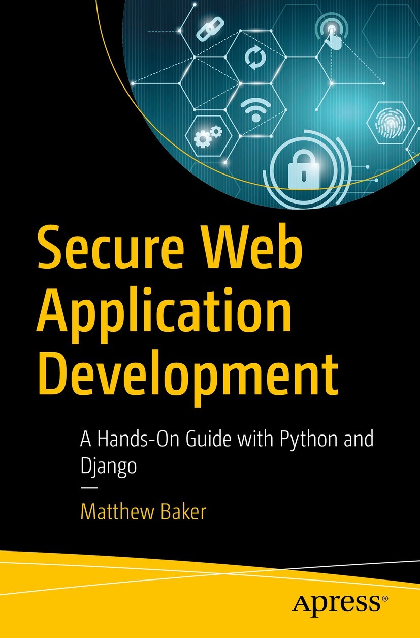 Titlebook: Secure Web Application Development; A Hands-On Guide wit Matthew Baker Book 2022 Matthew Baker 2022 web applications.security.python.autho Titlebook: Secure Web Application Development; A Hands-On Guide wit Matthew Baker Book 2022 Matthew Baker 2022 web applications.security.python.autho