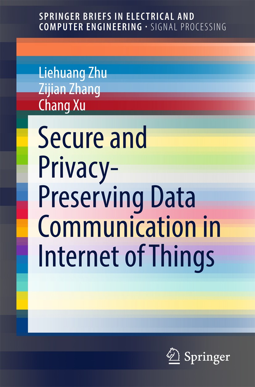 Titlebook: Secure and Privacy-Preserving Data Communication in Internet of Things; Liehuang Zhu,Zijian Zhang,Chang Xu Book 2017 The Author(s) 2017 Da Titlebook: Secure and Privacy-Preserving Data Communication in Internet of Things; Liehuang Zhu,Zijian Zhang,Chang Xu Book 2017 The Author(s) 2017 Da