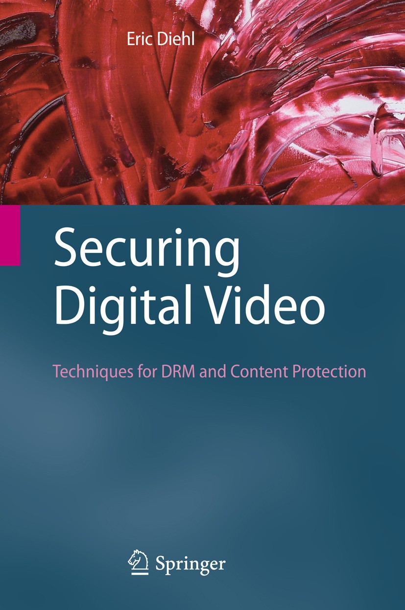 Titlebook: Securing Digital Video; Techniques for DRM a Eric Diehl Book 2012 Springer-Verlag Berlin Heidelberg 2012 Audio Watermarking.Broadcasting.Co Titlebook: Securing Digital Video; Techniques for DRM a Eric Diehl Book 2012 Springer-Verlag Berlin Heidelberg 2012 Audio Watermarking.Broadcasting.Co