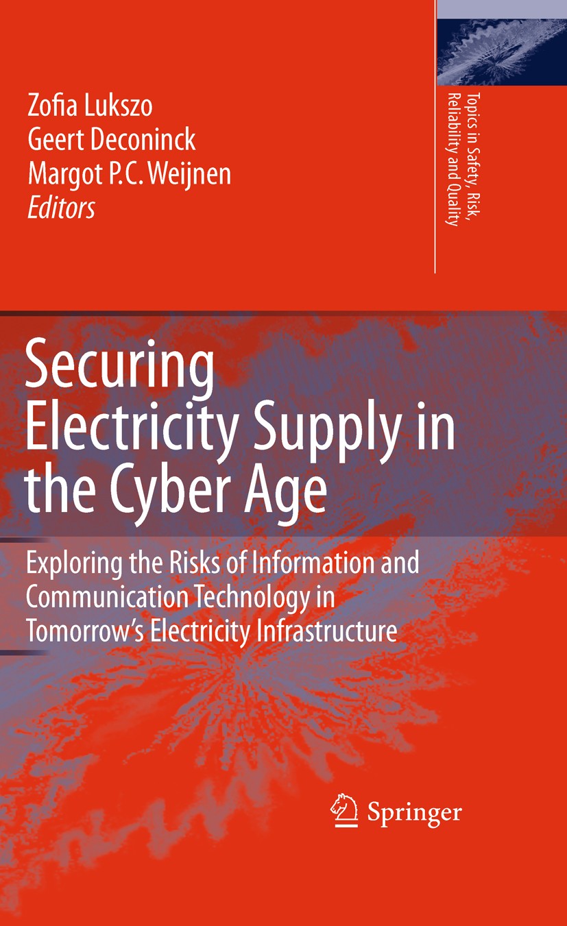 Titlebook: Securing Electricity Supply in the Cyber Age; Exploring the Risks Zofia Lukszo,Geert Deconinck,Margot P. C. Weijnen Book 2010 Springer Sci Titlebook: Securing Electricity Supply in the Cyber Age; Exploring the Risks Zofia Lukszo,Geert Deconinck,Margot P. C. Weijnen Book 2010 Springer Sci