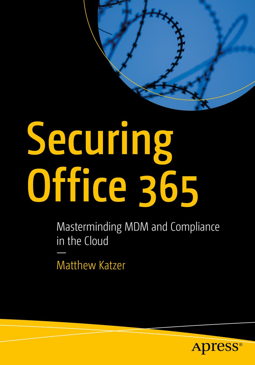 Titlebook: Securing Office 365; Masterminding MDM an Matthew Katzer Book 2018 Matthew Katzer 2018 security.Microsoft.Outlook.Word.Excel.Macro.MDM.BYO Titlebook: Securing Office 365; Masterminding MDM an Matthew Katzer Book 2018 Matthew Katzer 2018 security.Microsoft.Outlook.Word.Excel.Macro.MDM.BYO