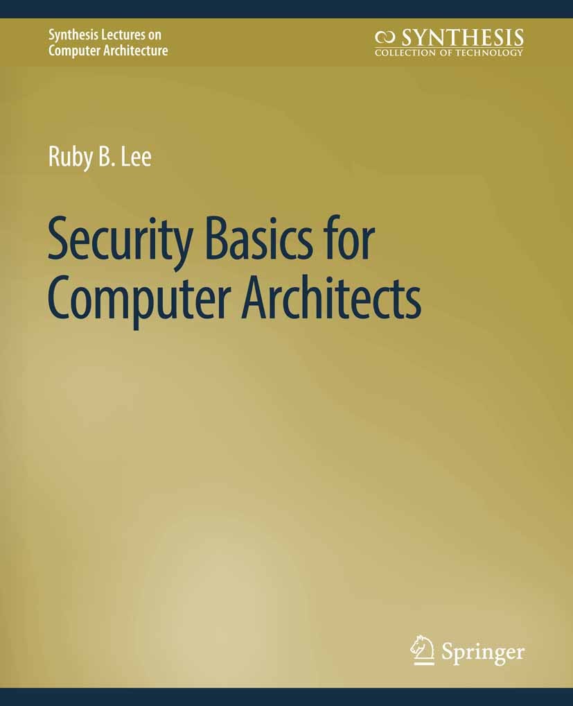 Titlebook: Security Basics for Computer Architects; Ruby B. Lee Book 2013 Springer Nature Switzerland AG 2013 Titlebook: Security Basics for Computer Architects; Ruby B. Lee Book 2013 Springer Nature Switzerland AG 2013