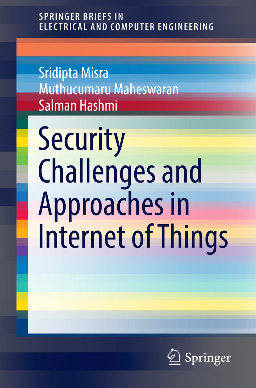 Titlebook: Security Challenges and Approaches in Internet of Things; Sridipta Misra,Muthucumaru Maheswaran,Salman Hashm Book 2017 The Author(s) 2017 Titlebook: Security Challenges and Approaches in Internet of Things; Sridipta Misra,Muthucumaru Maheswaran,Salman Hashm Book 2017 The Author(s) 2017