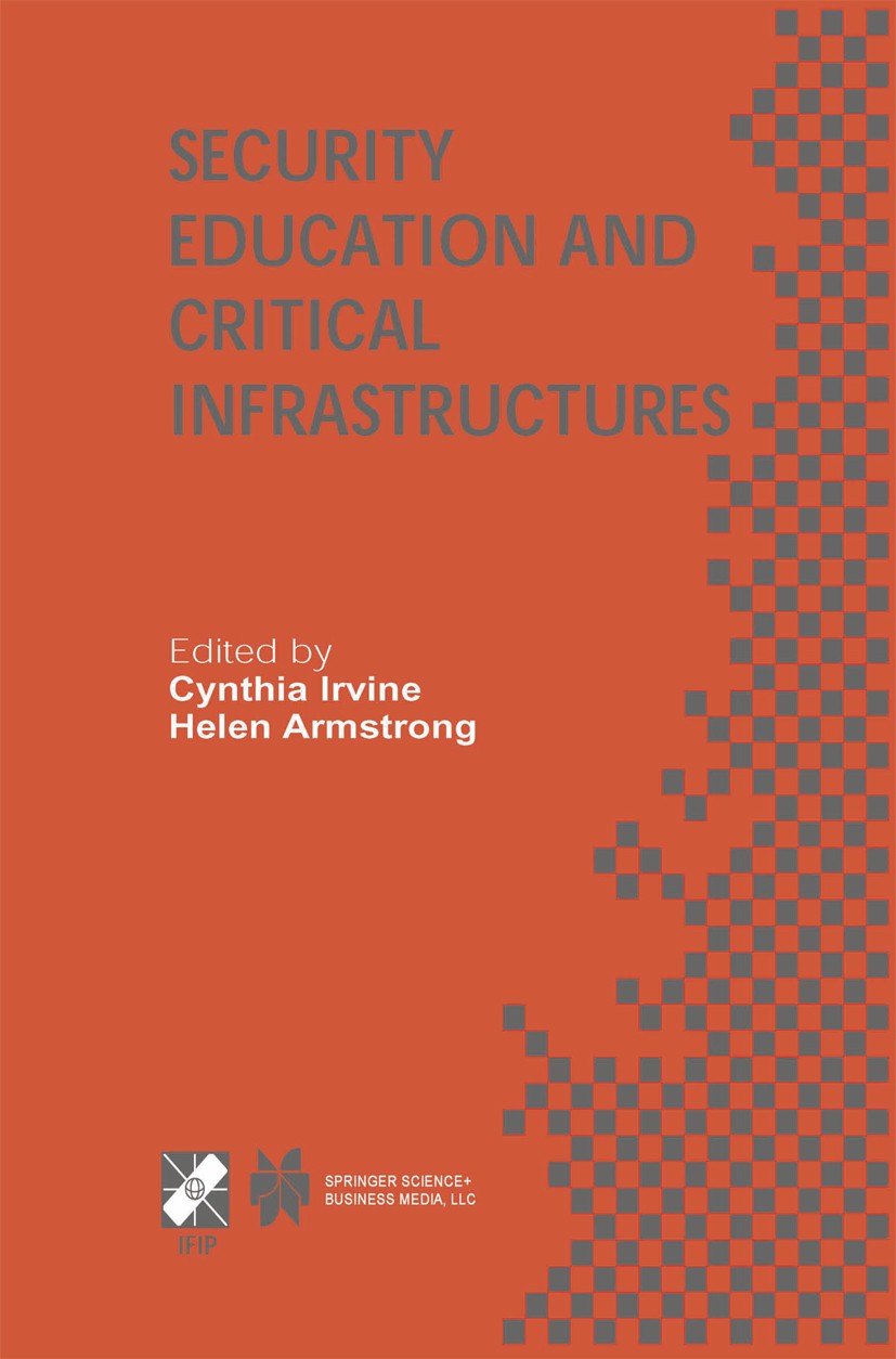 Titlebook: Security Education and Critical Infrastructures; IFIP TC11 / WG11.8 T Cynthia Irvine,Helen Armstrong Conference proceedings 2003 IFIP Inter Titlebook: Security Education and Critical Infrastructures; IFIP TC11 / WG11.8 T Cynthia Irvine,Helen Armstrong Conference proceedings 2003 IFIP Inter