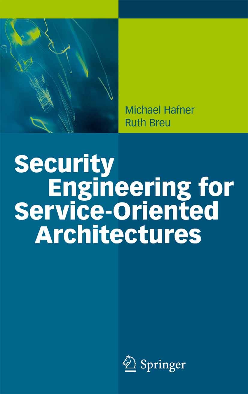 Titlebook: Security Engineering for Service-Oriented Architectures; Michael Hafner,Ruth Breu Book 2009 Springer-Verlag Berlin Heidelberg 2009 MDA.Mod Titlebook: Security Engineering for Service-Oriented Architectures; Michael Hafner,Ruth Breu Book 2009 Springer-Verlag Berlin Heidelberg 2009 MDA.Mod