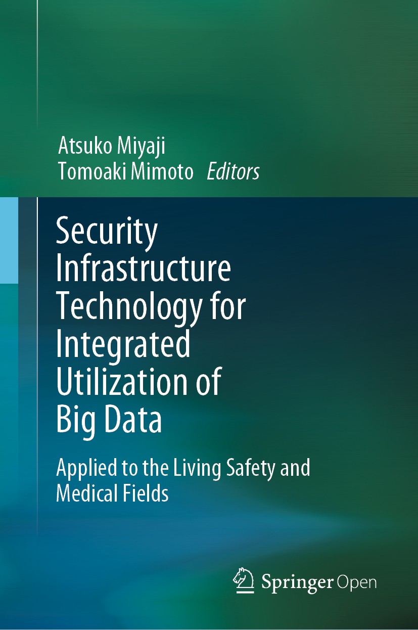 Titlebook: Security Infrastructure Technology for Integrated Utilization of Big Data; Applied to the Livin Atsuko Miyaji,Tomoaki Mimoto Book‘‘‘‘‘‘‘‘ 2 Titlebook: Security Infrastructure Technology for Integrated Utilization of Big Data; Applied to the Livin Atsuko Miyaji,Tomoaki Mimoto Book‘‘‘‘‘‘‘‘ 2