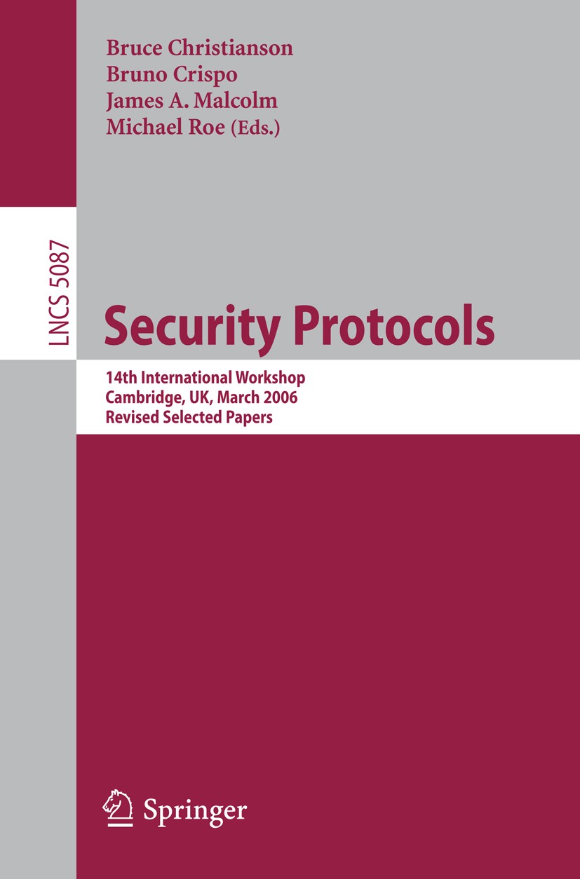 Titlebook: Security Protocols; 14th International W Bruce Christianson,Bruno Crispo,Michael Roe Conference proceedings 2009 Springer-Verlag Berlin Hei Titlebook: Security Protocols; 14th International W Bruce Christianson,Bruno Crispo,Michael Roe Conference proceedings 2009 Springer-Verlag Berlin Hei