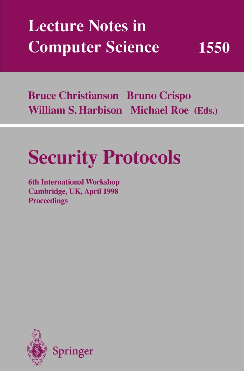 Titlebook: Security Protocols; 6th International Wo Bruce Christianson,Bruno Crispo,Michael Roe Conference proceedings 1999 Springer-Verlag Berlin Hei Titlebook: Security Protocols; 6th International Wo Bruce Christianson,Bruno Crispo,Michael Roe Conference proceedings 1999 Springer-Verlag Berlin Hei