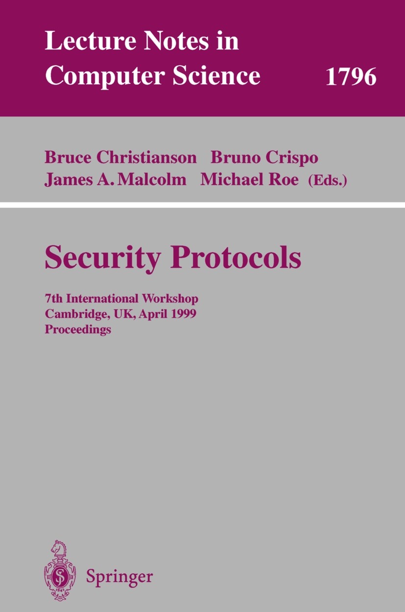 Titlebook: Security Protocols; 7th International Wo Bruce Christianson,Bruno Crispo,Michael Roe Conference proceedings 2000 Springer-Verlag Berlin Hei Titlebook: Security Protocols; 7th International Wo Bruce Christianson,Bruno Crispo,Michael Roe Conference proceedings 2000 Springer-Verlag Berlin Hei