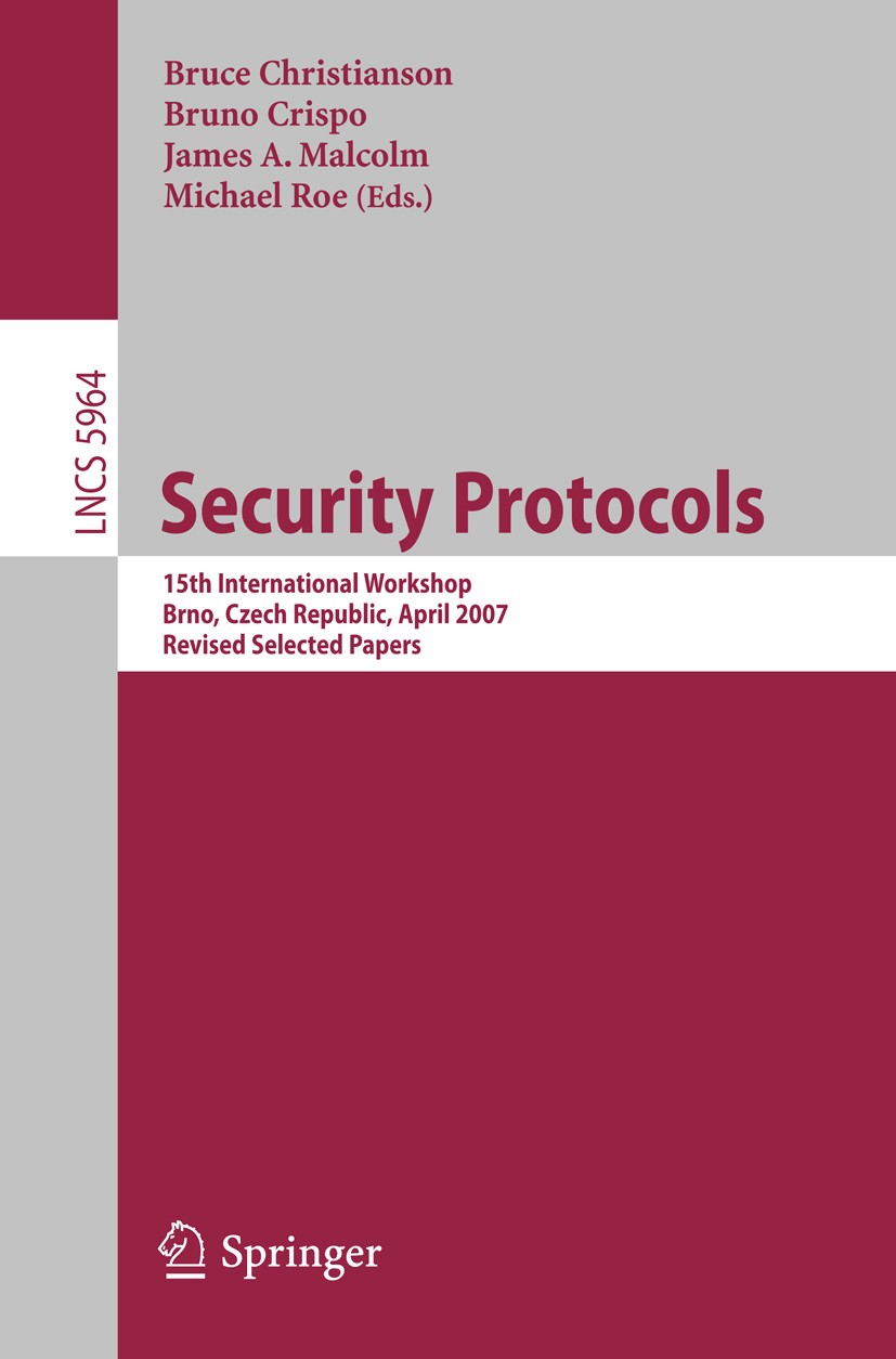Titlebook: Security Protocols; 15th International W Bruce Christianson,Bruno Crispo,Michael Roe Conference proceedings 2010 Springer Berlin Heidelberg Titlebook: Security Protocols; 15th International W Bruce Christianson,Bruno Crispo,Michael Roe Conference proceedings 2010 Springer Berlin Heidelberg