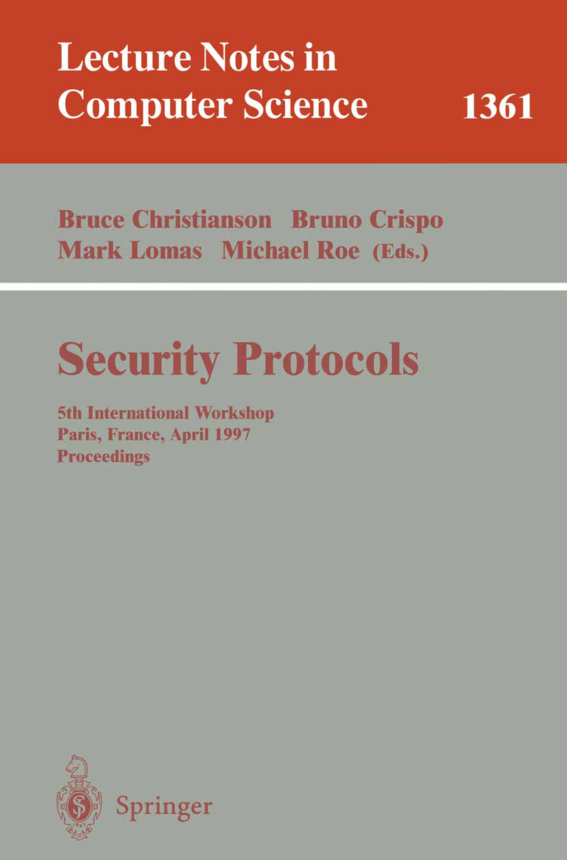 Titlebook: Security Protocols; 5th International Wo Bruce Christianson,Bruno Crispo,Michael Roe Conference proceedings 1998 Springer-Verlag Berlin Hei Titlebook: Security Protocols; 5th International Wo Bruce Christianson,Bruno Crispo,Michael Roe Conference proceedings 1998 Springer-Verlag Berlin Hei