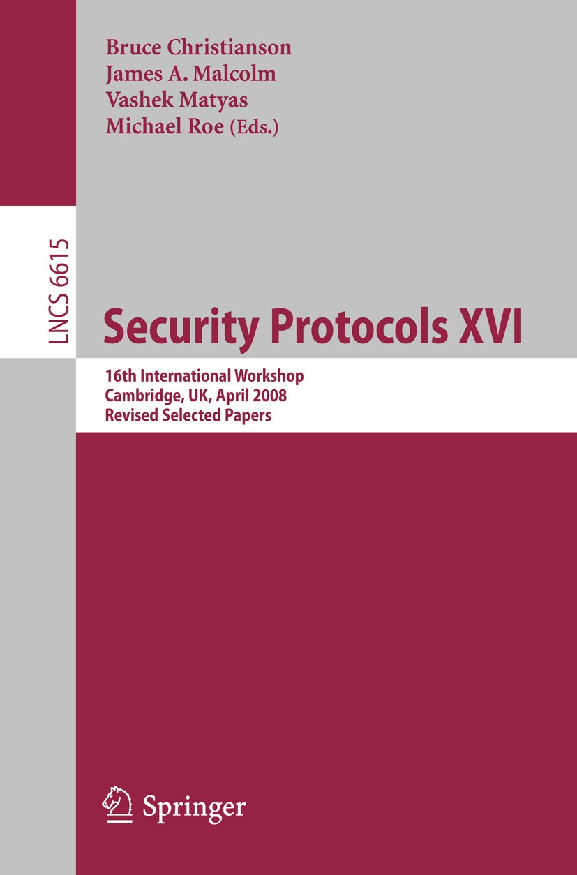 Titlebook: Security Protocols XVI; 16th International W Bruce Christianson,James A. Malcolm,Michael Roe Conference proceedings 2011 Springer-Verlag Gm Titlebook: Security Protocols XVI; 16th International W Bruce Christianson,James A. Malcolm,Michael Roe Conference proceedings 2011 Springer-Verlag Gm