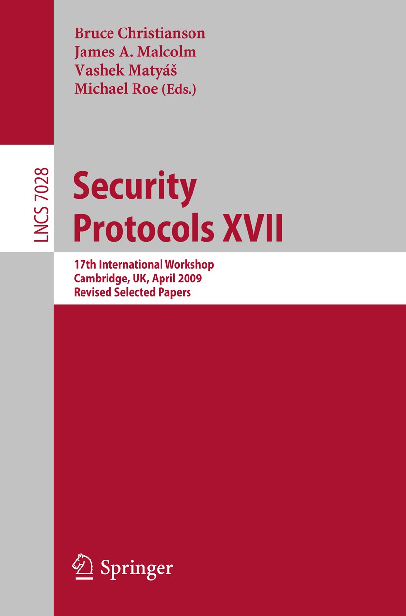 Titlebook: Security Protocols XVII; 17th International W Bruce Christianson,James A. Malcolm,Michael Roe Conference proceedings 2013 Springer-Verlag B Titlebook: Security Protocols XVII; 17th International W Bruce Christianson,James A. Malcolm,Michael Roe Conference proceedings 2013 Springer-Verlag B