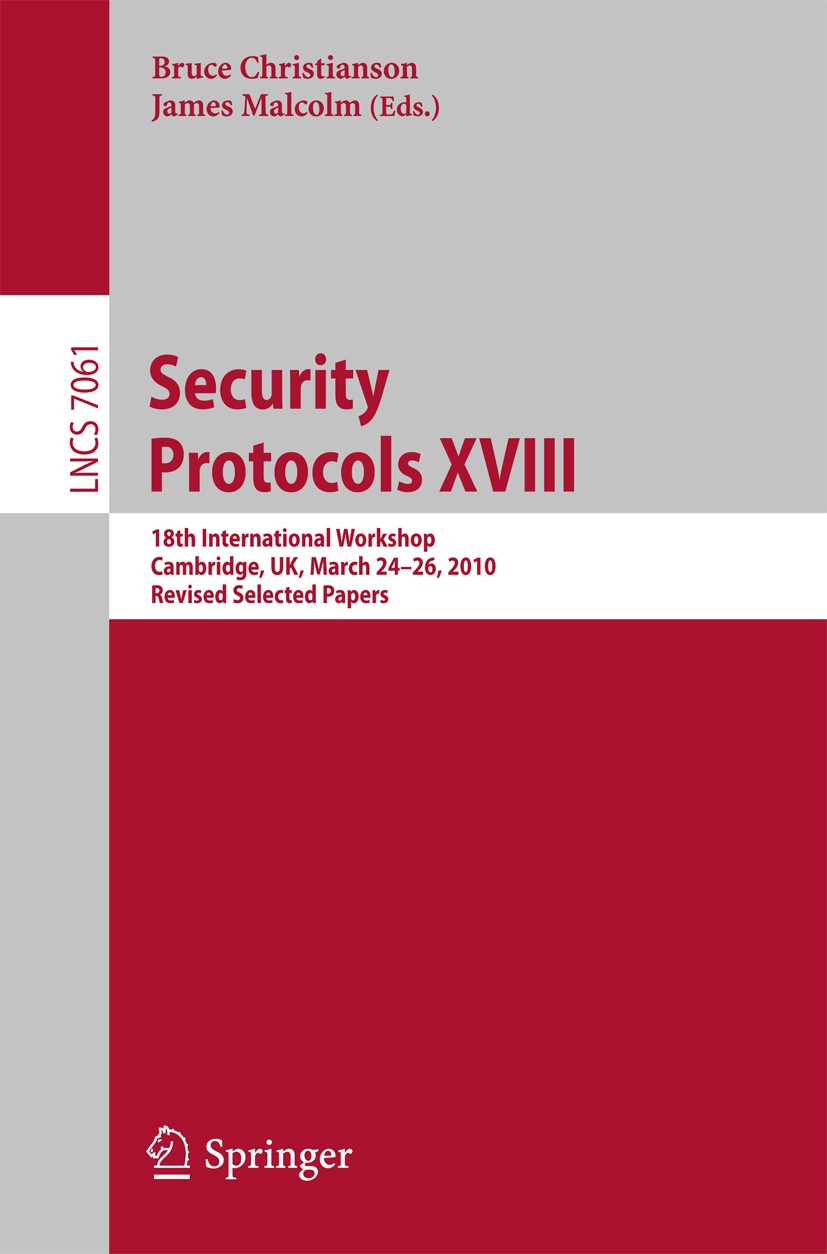 Titlebook: Security Protocols XVIII; 18th International W Bruce Christianson,James Malcolm Conference proceedings 2014 Springer-Verlag Berlin Heidelbe Titlebook: Security Protocols XVIII; 18th International W Bruce Christianson,James Malcolm Conference proceedings 2014 Springer-Verlag Berlin Heidelbe