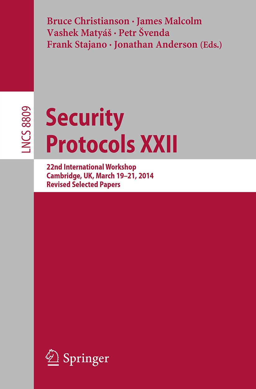 Titlebook: Security Protocols XXII; 22nd International W Bruce Christianson,James Malcolm,Jonathan Anderson Conference proceedings 2014 Springer Inter Titlebook: Security Protocols XXII; 22nd International W Bruce Christianson,James Malcolm,Jonathan Anderson Conference proceedings 2014 Springer Inter