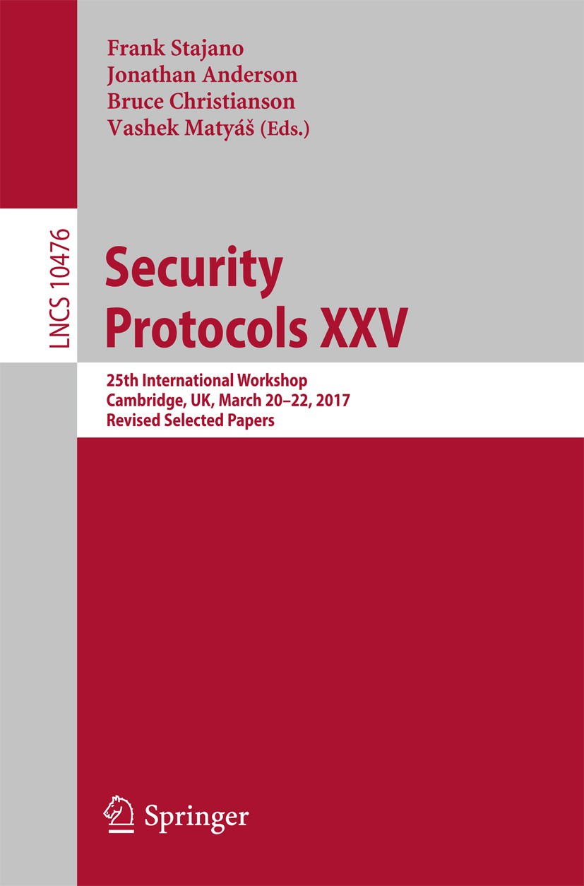 Titlebook: Security Protocols XXV; 25th International W Frank Stajano,Jonathan Anderson,Vashek Matyáš Conference proceedings 2017 Springer Internation Titlebook: Security Protocols XXV; 25th International W Frank Stajano,Jonathan Anderson,Vashek Matyáš Conference proceedings 2017 Springer Internation