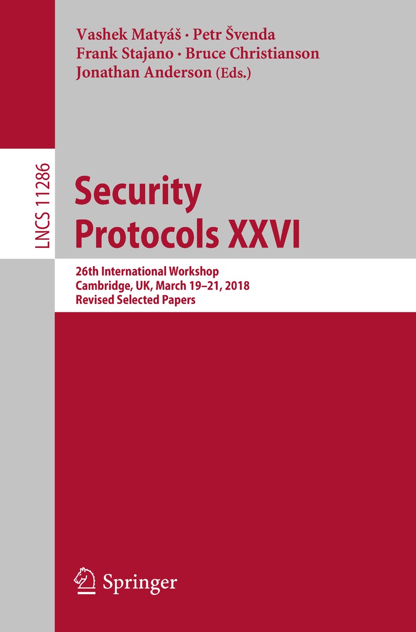 Titlebook: Security Protocols XXVI; 26th International W Vashek Matyáš,Petr Švenda,Jonathan Anderson Conference proceedings 2018 Springer Nature Switz Titlebook: Security Protocols XXVI; 26th International W Vashek Matyáš,Petr Švenda,Jonathan Anderson Conference proceedings 2018 Springer Nature Switz