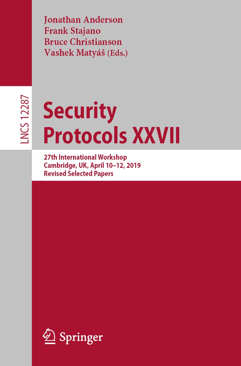 Titlebook: Security Protocols XXVII; 27th International W Jonathan Anderson,Frank Stajano,Vashek Matyáš Conference proceedings 2020 Springer Nature Sw Titlebook: Security Protocols XXVII; 27th International W Jonathan Anderson,Frank Stajano,Vashek Matyáš Conference proceedings 2020 Springer Nature Sw