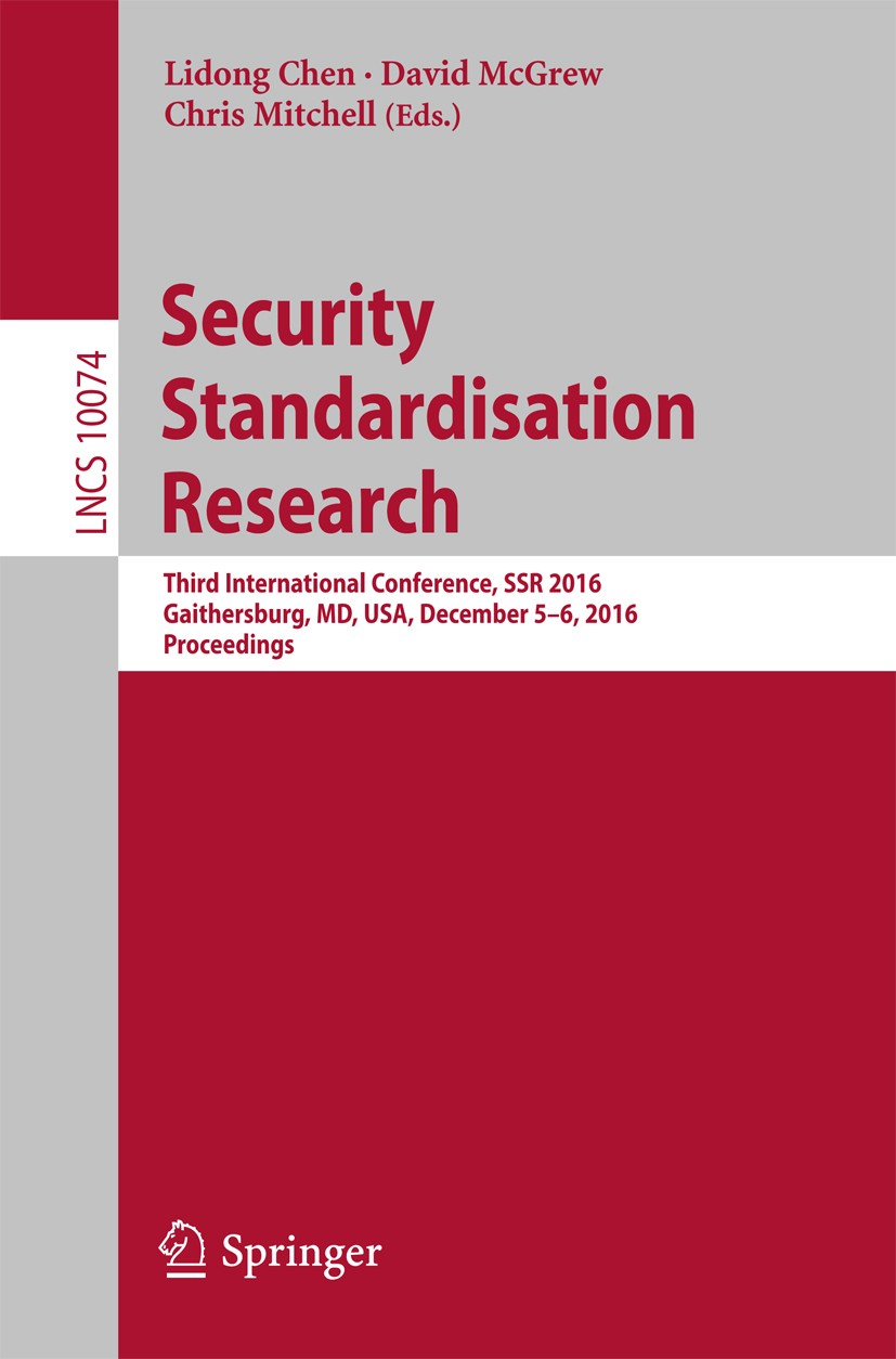 Titlebook: Security Standardisation Research; Third International Lidong Chen,David McGrew,Chris Mitchell Conference proceedings 2016 Springer Intern Titlebook: Security Standardisation Research; Third International Lidong Chen,David McGrew,Chris Mitchell Conference proceedings 2016 Springer Intern