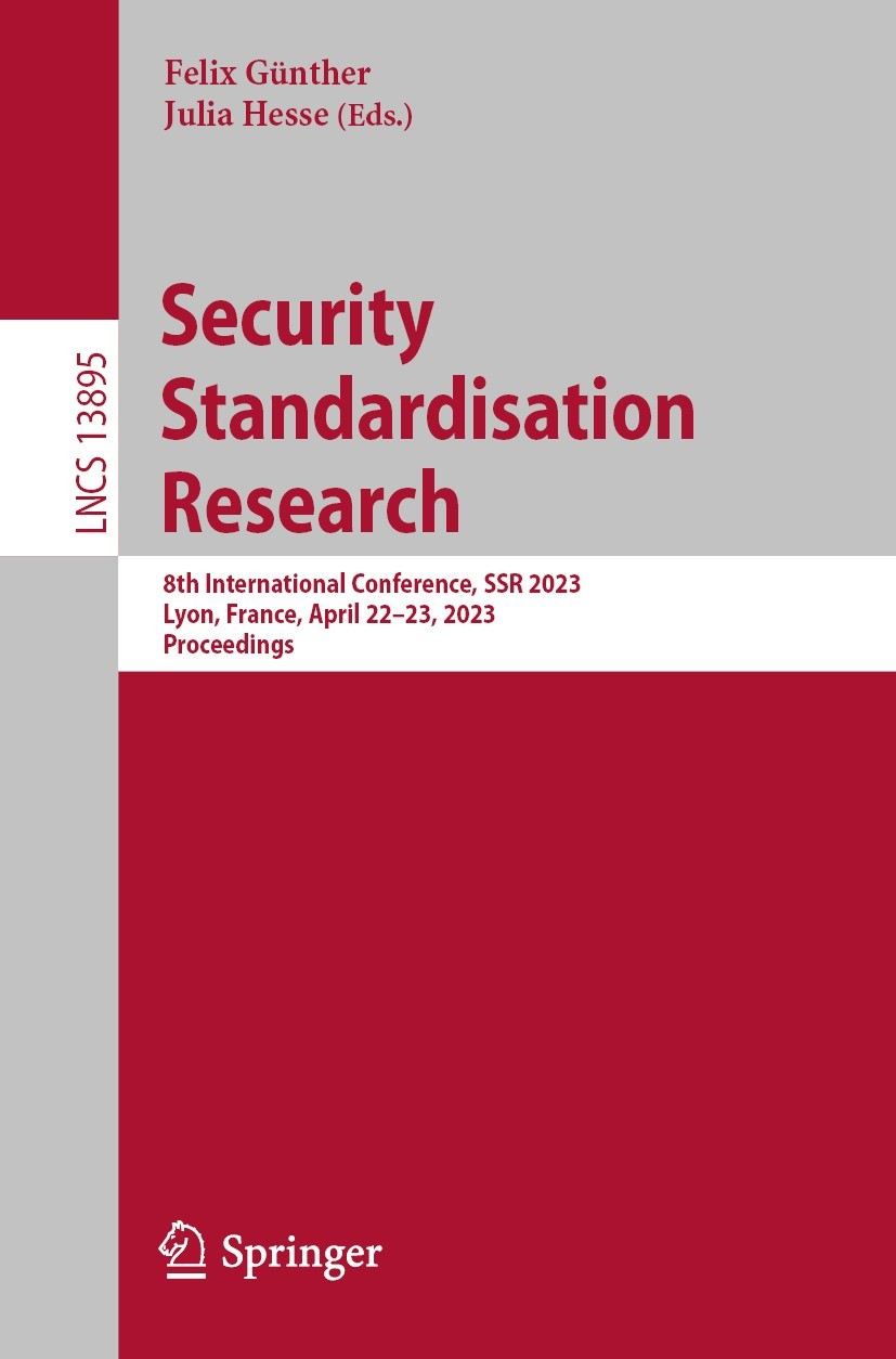 Titlebook: Security Standardisation Research; 8th International Co Felix Günther,Julia Hesse Conference proceedings 2023 The Editor(s) (if applicable) Titlebook: Security Standardisation Research; 8th International Co Felix Günther,Julia Hesse Conference proceedings 2023 The Editor(s) (if applicable)