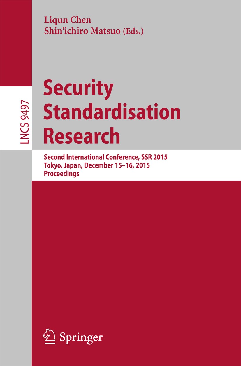 Titlebook: Security Standardisation Research; Second International Liqun Chen,Shin‘ichiro Matsuo Conference proceedings 2015 Springer International Pu Titlebook: Security Standardisation Research; Second International Liqun Chen,Shin‘ichiro Matsuo Conference proceedings 2015 Springer International Pu