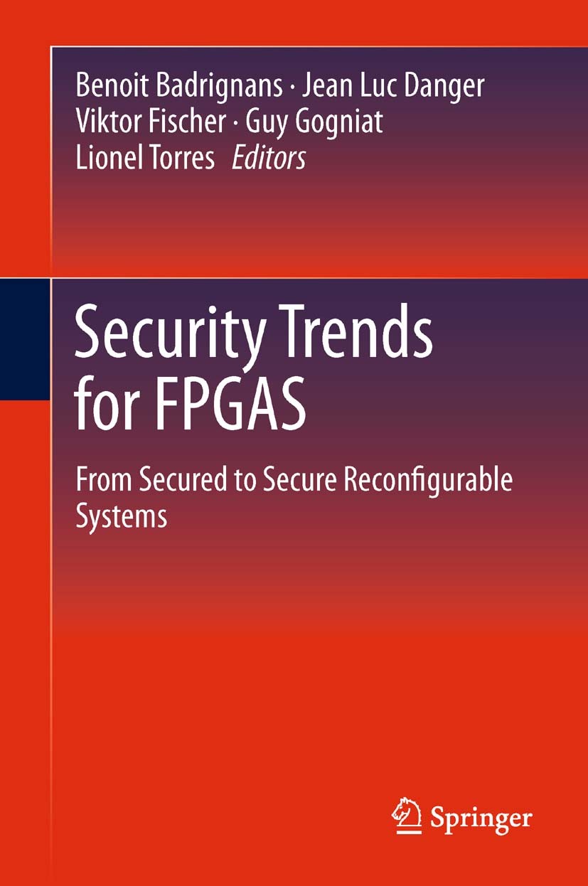 Titlebook: Security Trends for FPGAS; From Secured to Secu Benoit Badrignans,Jean Luc Danger,Lionel Torres Book 2011 Springer Science+Business Media B Titlebook: Security Trends for FPGAS; From Secured to Secu Benoit Badrignans,Jean Luc Danger,Lionel Torres Book 2011 Springer Science+Business Media B
