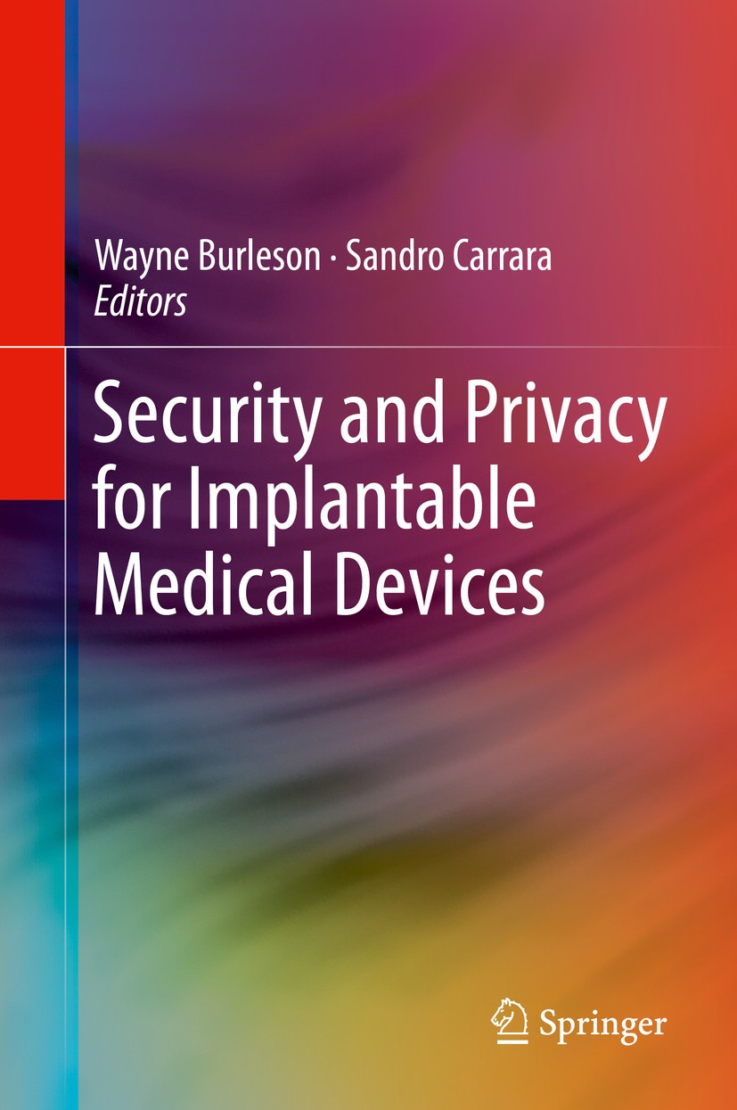 Titlebook: Security and Privacy for Implantable Medical Devices; Wayne Burleson,Sandro Carrara Book 2014 Springer Science+Business Media New York 201 Titlebook: Security and Privacy for Implantable Medical Devices; Wayne Burleson,Sandro Carrara Book 2014 Springer Science+Business Media New York 201