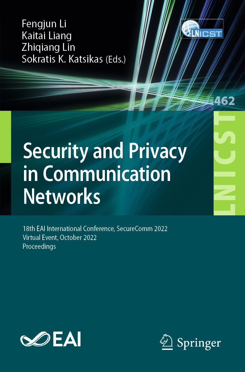 Titlebook: Security and Privacy in Communication Networks; 18th EAI Internation Fengjun Li,Kaitai Liang,Sokratis K. Katsikas Conference proceedings 20 Titlebook: Security and Privacy in Communication Networks; 18th EAI Internation Fengjun Li,Kaitai Liang,Sokratis K. Katsikas Conference proceedings 20