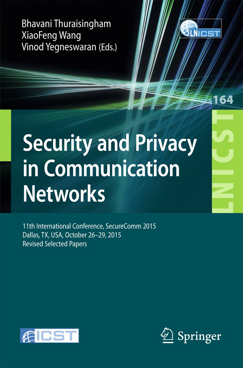 Titlebook: Security and Privacy in Communication Networks; 11th International C Bhavani Thuraisingham,XiaoFeng Wang,Vinod Yegneswa Conference proceedi Titlebook: Security and Privacy in Communication Networks; 11th International C Bhavani Thuraisingham,XiaoFeng Wang,Vinod Yegneswa Conference proceedi