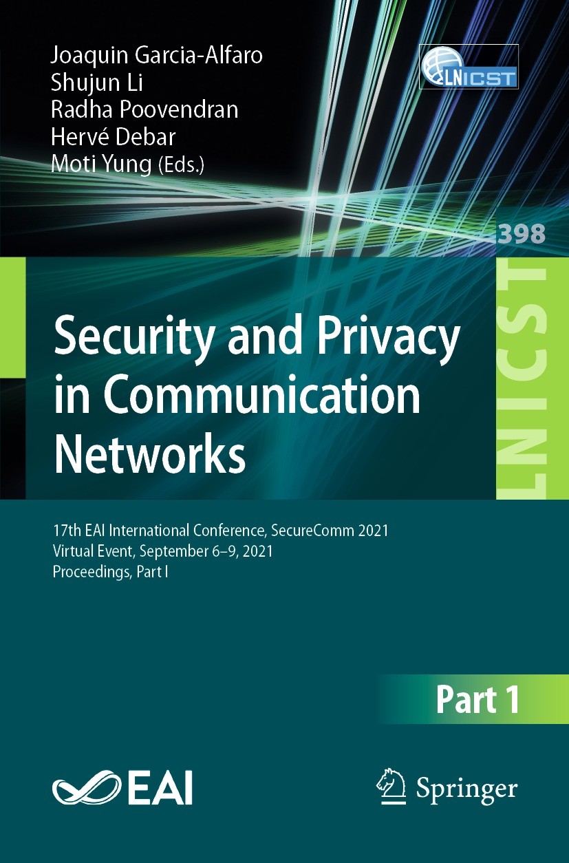 Titlebook: Security and Privacy in Communication Networks; 17th EAI Internation Joaquin Garcia-Alfaro,Shujun Li,Moti Yung Conference proceedings 2021 Titlebook: Security and Privacy in Communication Networks; 17th EAI Internation Joaquin Garcia-Alfaro,Shujun Li,Moti Yung Conference proceedings 2021
