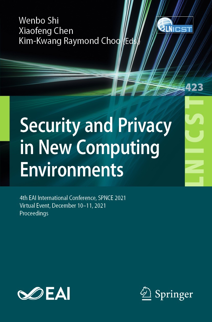 Titlebook: Security and Privacy in New Computing Environments; 4th EAI Internationa Wenbo Shi,Xiaofeng Chen,Kim-Kwang Raymond Choo Conference proceedi Titlebook: Security and Privacy in New Computing Environments; 4th EAI Internationa Wenbo Shi,Xiaofeng Chen,Kim-Kwang Raymond Choo Conference proceedi