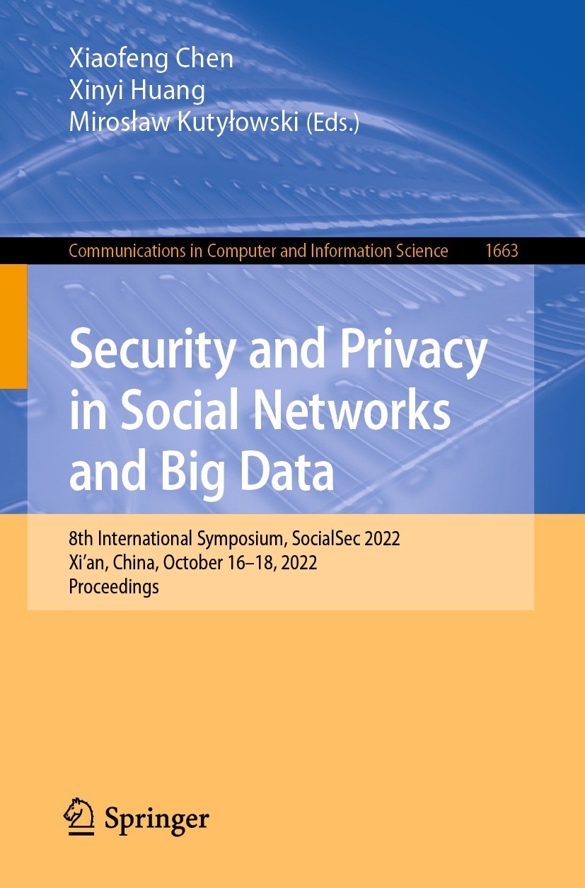 Titlebook: Security and Privacy in Social Networks and Big Data; 8th International Sy Xiaofeng Chen,Xinyi Huang,Mirosław Kutyłowski Conference proceed Titlebook: Security and Privacy in Social Networks and Big Data; 8th International Sy Xiaofeng Chen,Xinyi Huang,Mirosław Kutyłowski Conference proceed