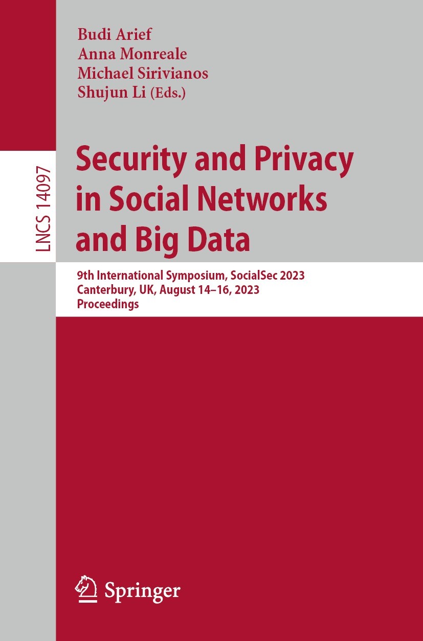 Titlebook: Security and Privacy in Social Networks and Big Data; 9th International Sy Budi Arief,Anna Monreale,Shujun Li Conference proceedings 2023 T Titlebook: Security and Privacy in Social Networks and Big Data; 9th International Sy Budi Arief,Anna Monreale,Shujun Li Conference proceedings 2023 T