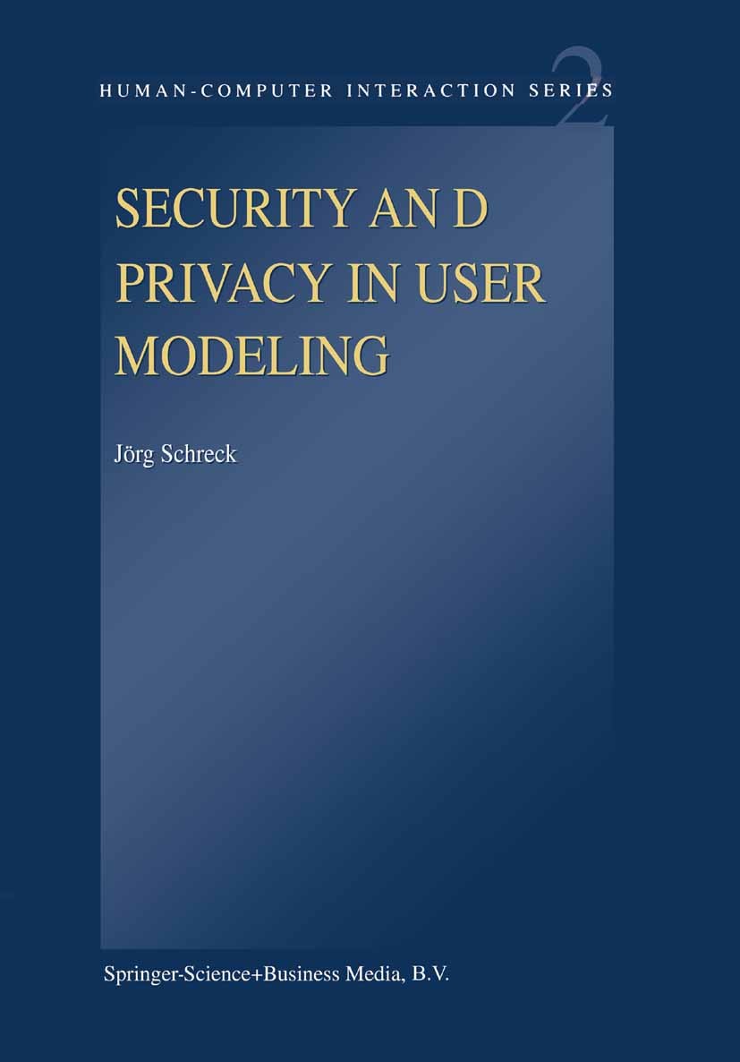 Titlebook: Security and Privacy in User Modeling; Jörg Schreck Book 2003 Springer Science+Business Media Dordrecht 2003 Computerrecht.adaptive system Titlebook: Security and Privacy in User Modeling; Jörg Schreck Book 2003 Springer Science+Business Media Dordrecht 2003 Computerrecht.adaptive system