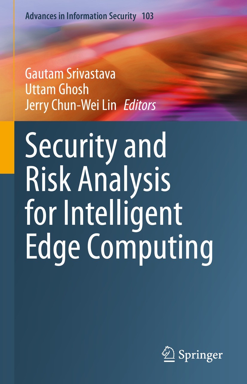 Titlebook: Security and Risk Analysis for Intelligent Edge Computing; Gautam Srivastava,Uttam Ghosh,Jerry Chun-Wei Lin Book 2023 The Editor(s) (if ap Titlebook: Security and Risk Analysis for Intelligent Edge Computing; Gautam Srivastava,Uttam Ghosh,Jerry Chun-Wei Lin Book 2023 The Editor(s) (if ap