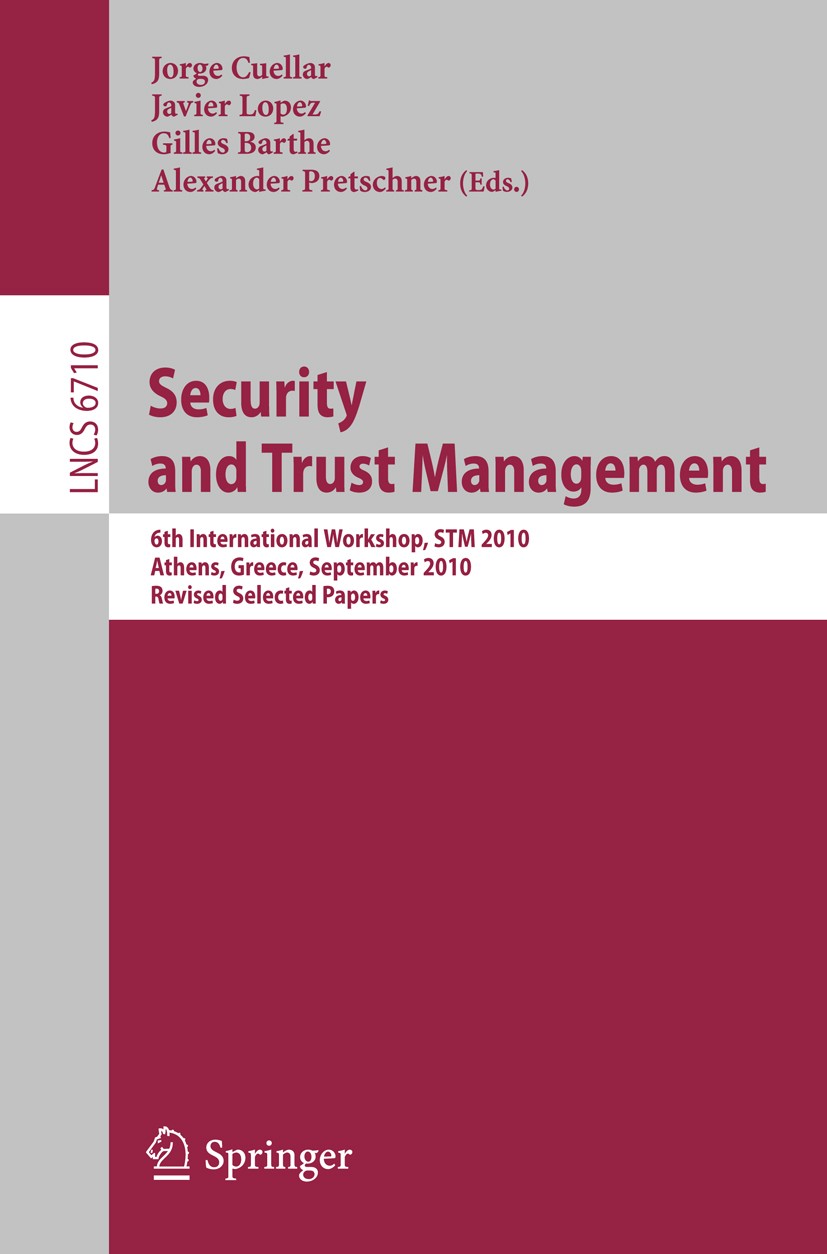 Titlebook: Security and Trust Management; 6th International Wo Jorge Cuellar,Javier Lopez,Alexander Pretschner Conference proceedings 2011 Springer-Ve Titlebook: Security and Trust Management; 6th International Wo Jorge Cuellar,Javier Lopez,Alexander Pretschner Conference proceedings 2011 Springer-Ve