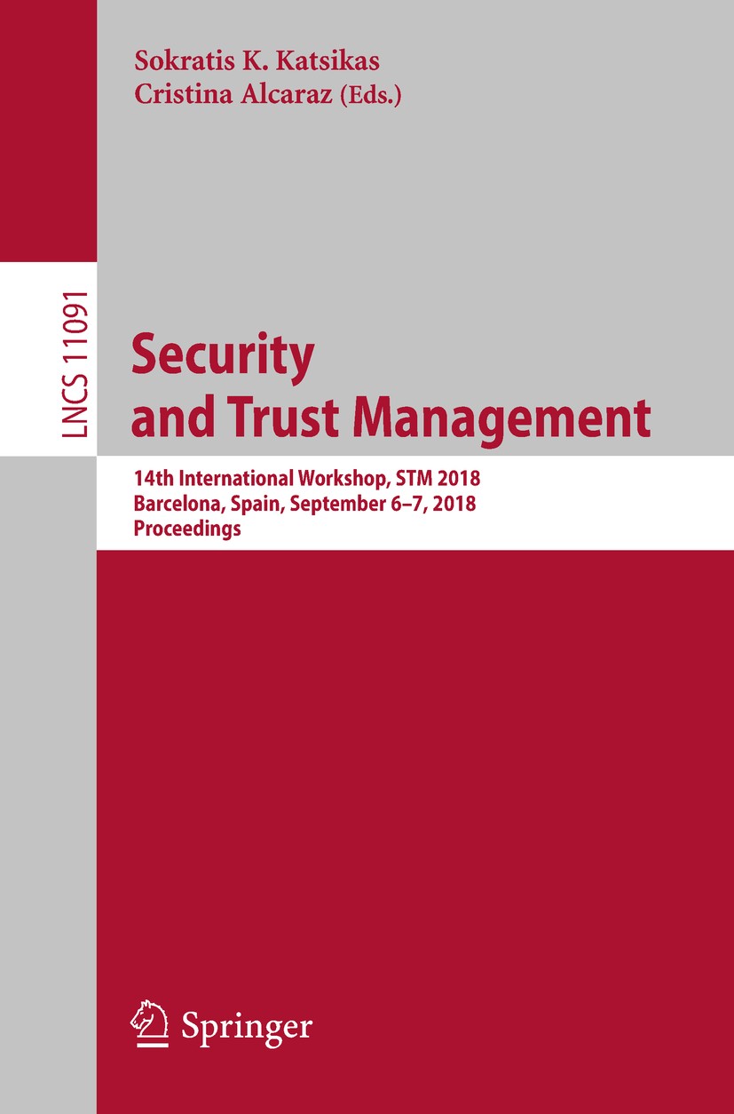 Titlebook: Security and Trust Management; 14th International W Sokratis K. Katsikas,Cristina Alcaraz Conference proceedings 2018 Springer Nature Switz Titlebook: Security and Trust Management; 14th International W Sokratis K. Katsikas,Cristina Alcaraz Conference proceedings 2018 Springer Nature Switz