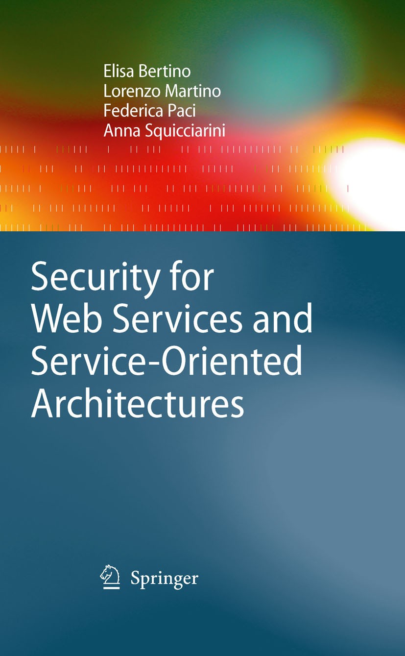 Titlebook: Security for Web Services and Service-Oriented Architectures; Elisa Bertino,Lorenzo Martino,Anna Squicciarini Book 2010 Springer-Verlag Be Titlebook: Security for Web Services and Service-Oriented Architectures; Elisa Bertino,Lorenzo Martino,Anna Squicciarini Book 2010 Springer-Verlag Be