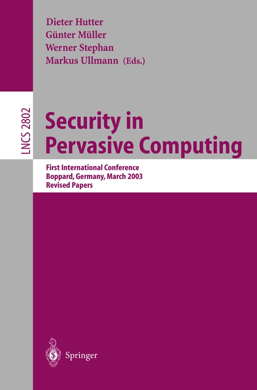 Titlebook: Security in Pervasive Computing; First International Dieter Hutter,Günter Müller,Markus Ullmann Conference proceedings 2004 The Editor(s) Titlebook: Security in Pervasive Computing; First International Dieter Hutter,Günter Müller,Markus Ullmann Conference proceedings 2004 The Editor(s)