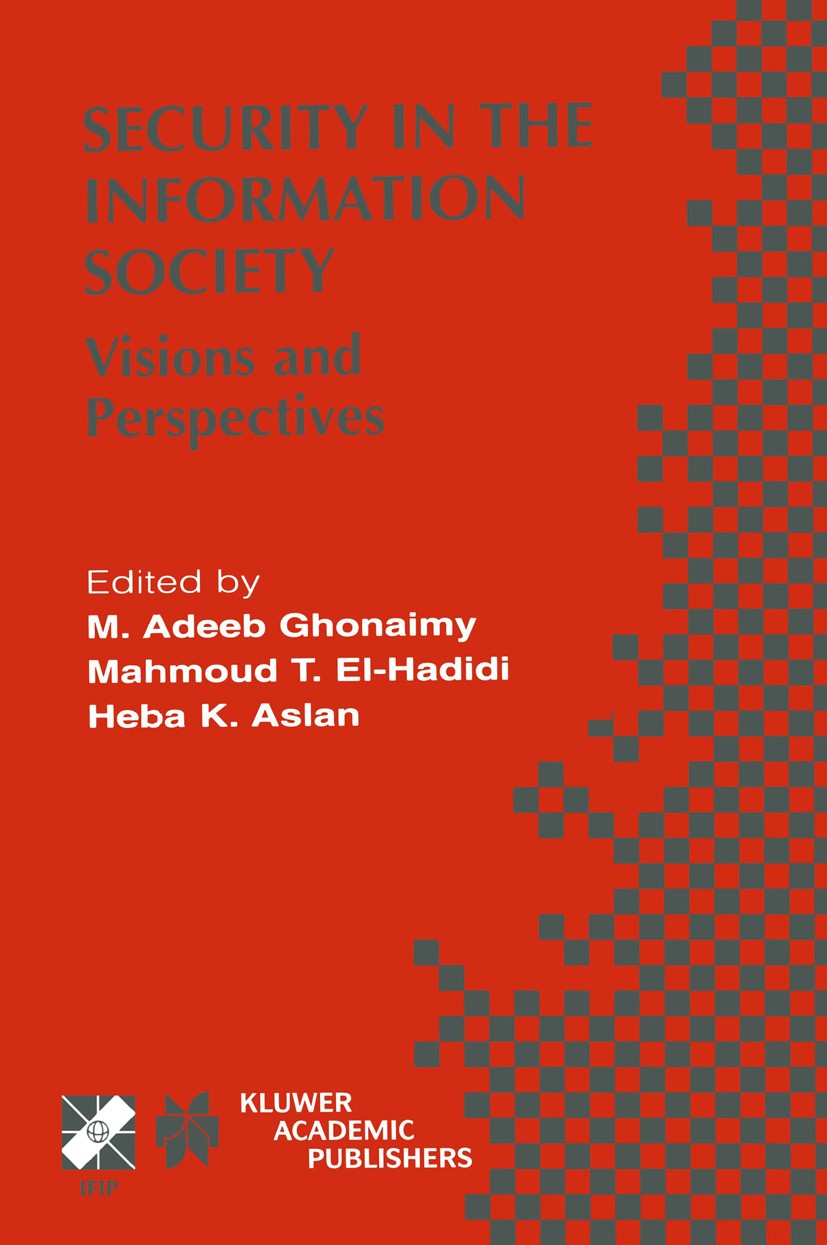 Titlebook: Security in the Information Society; Visions and Perspect M. Adeeb Ghonaimy,Mahmoud T. El-Hadidi,Heba K. Asl Book 2002 IFIP International F Titlebook: Security in the Information Society; Visions and Perspect M. Adeeb Ghonaimy,Mahmoud T. El-Hadidi,Heba K. Asl Book 2002 IFIP International F