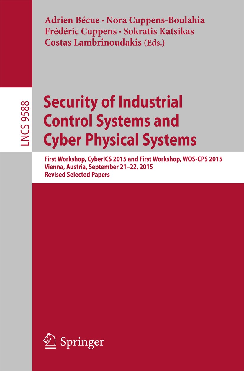 Titlebook: Security of Industrial Control Systems and Cyber Physical Systems; First Workshop, Cybe Adrien Bécue,Nora Cuppens-Boulahia,Costas Lambrino Titlebook: Security of Industrial Control Systems and Cyber Physical Systems; First Workshop, Cybe Adrien Bécue,Nora Cuppens-Boulahia,Costas Lambrino