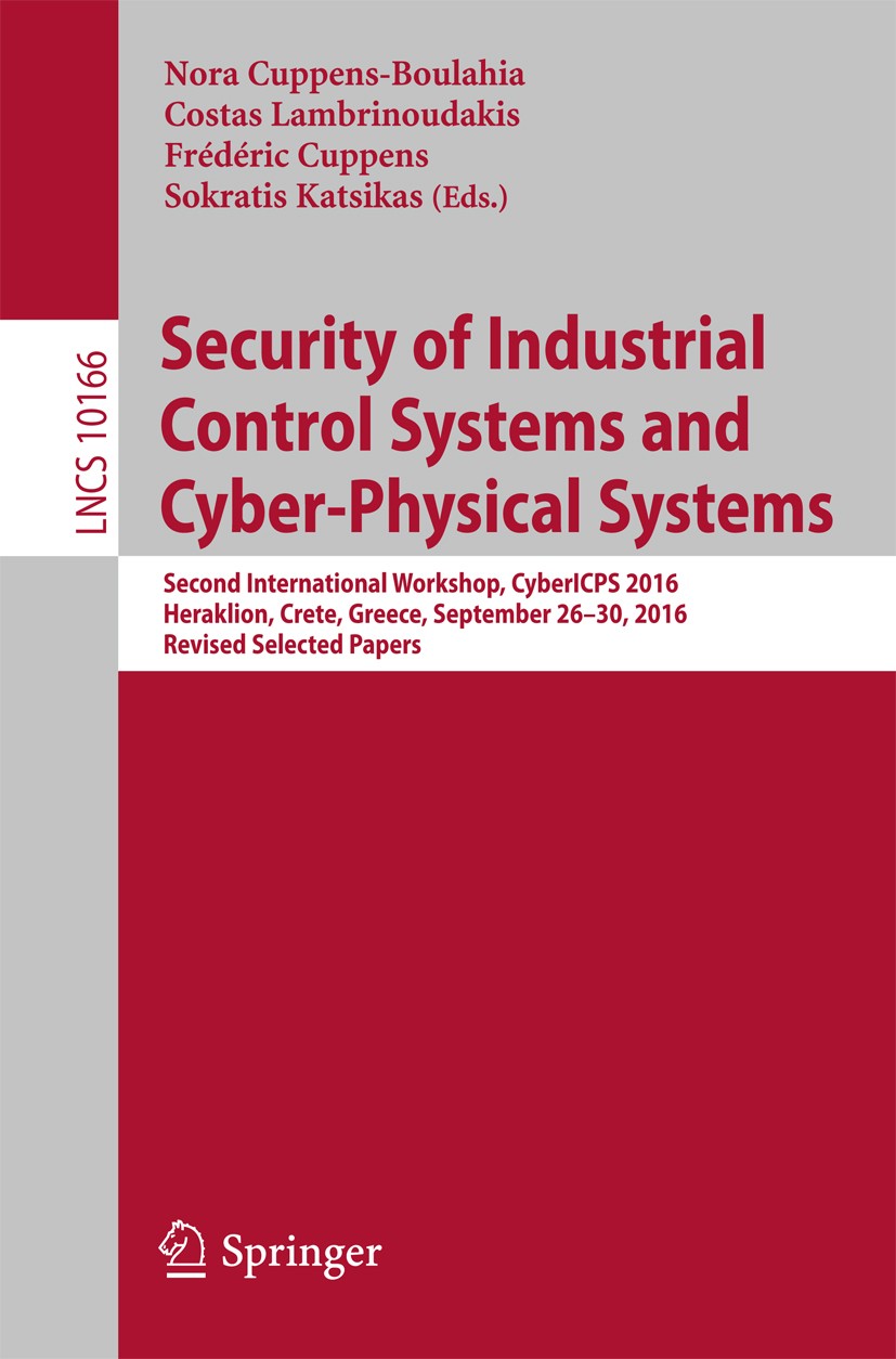 Titlebook: Security of Industrial Control Systems and Cyber-Physical Systems; Second International Nora Cuppens-Boulahia,Costas Lambrinoudakis,Sokrat Titlebook: Security of Industrial Control Systems and Cyber-Physical Systems; Second International Nora Cuppens-Boulahia,Costas Lambrinoudakis,Sokrat
