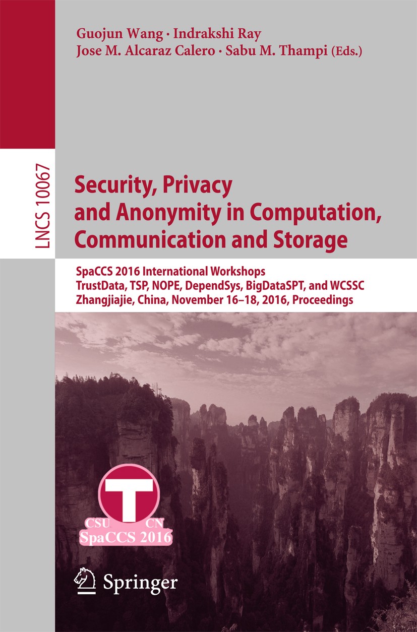Titlebook: Security, Privacy and Anonymity in Computation, Communication and Storage; SpaCCS 2016 Internat Guojun Wang,Indrakshi Ray,Sabu M. Thampi Co Titlebook: Security, Privacy and Anonymity in Computation, Communication and Storage; SpaCCS 2016 Internat Guojun Wang,Indrakshi Ray,Sabu M. Thampi Co